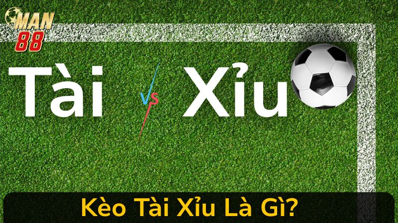 Kèo Tài Xỉu Là Gì? Và Cách Ăn Tiền Hiệu Quả Nhất Tại Man 88